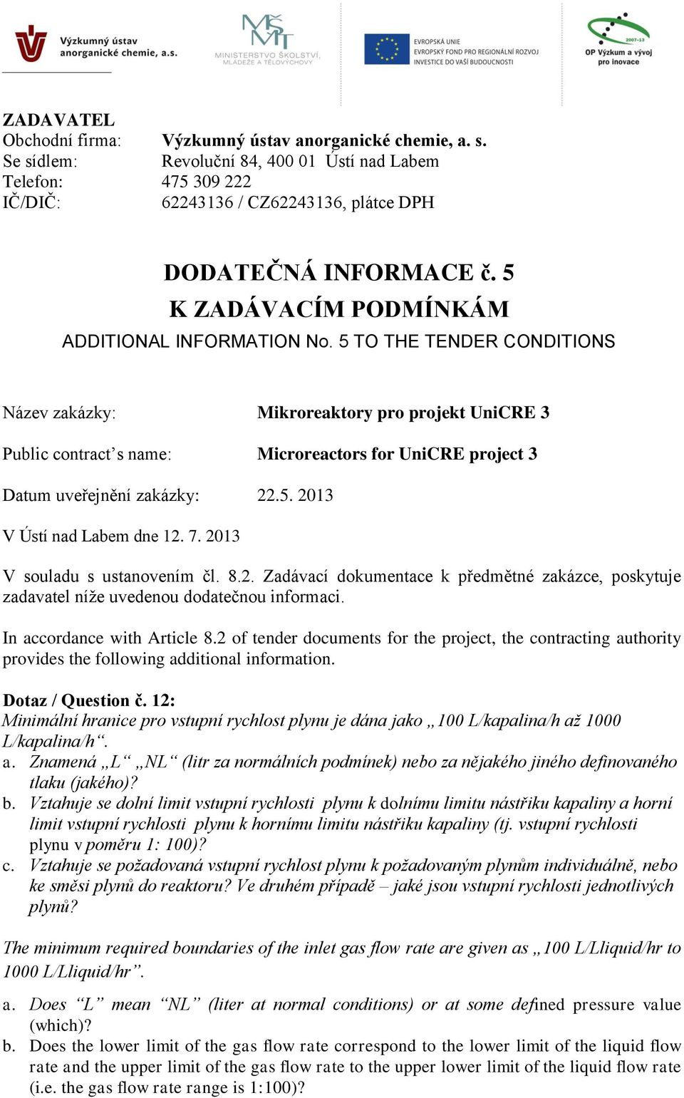 5 TO THE TENDER CONDITIONS Název zakázky: Mikroreaktory pro projekt UniCRE 3 Public contract s name: Microreactors for UniCRE project 3 Datum uveřejnění zakázky: 22.5. 2013 V Ústí nad Labem dne 12. 7.