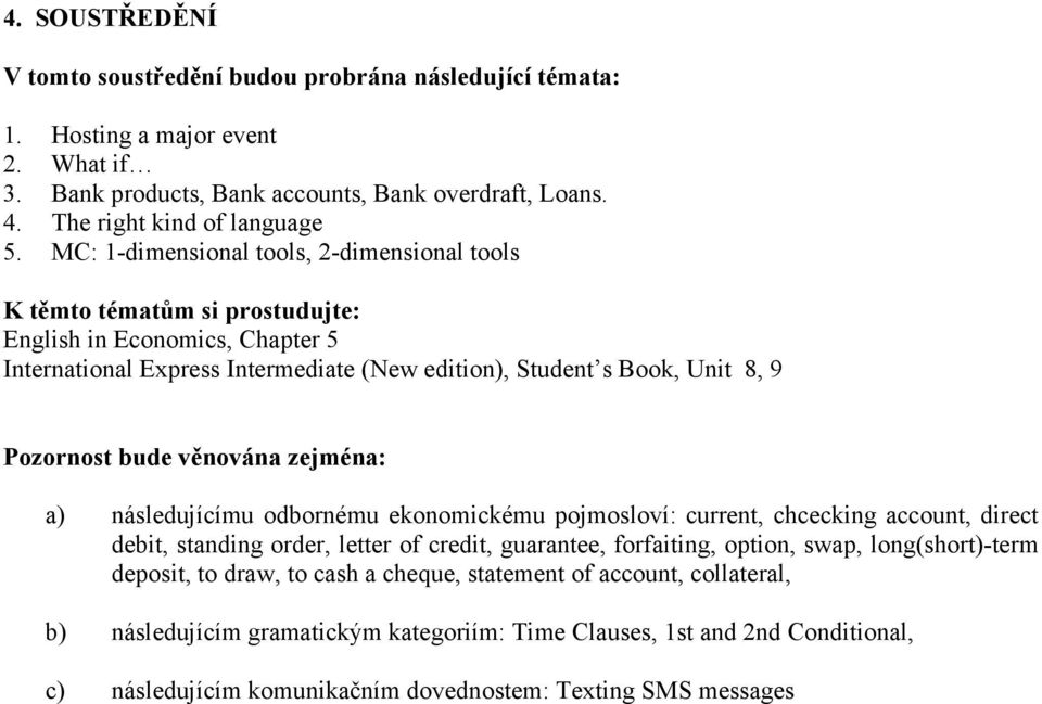 odbornému ekonomickému pojmosloví: current, chcecking account, direct debit, standing order, letter of credit, guarantee, forfaiting, option, swap, long(short)-term