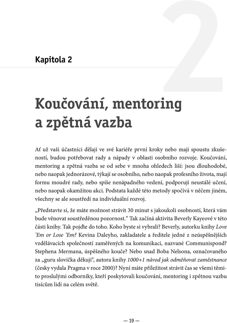 nenápadného vedení, podporují neustálé učení, nebo naopak okamžitou akci. Podstata každé této metody spočívá v něčem jiném, všechny se ale soustředí na individuální rozvoj.