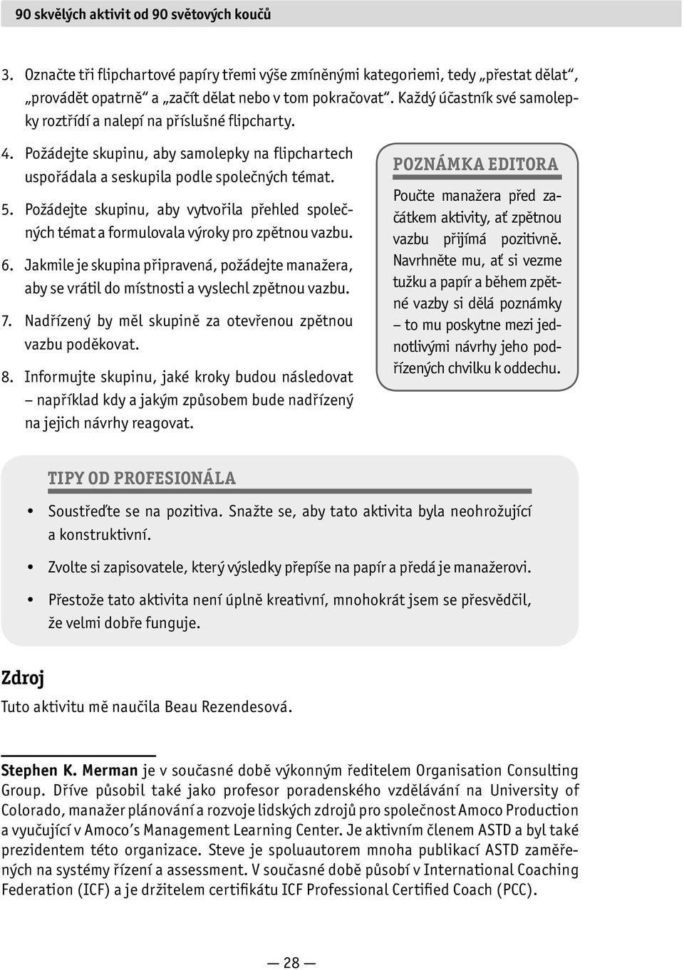 Požádejte skupinu, aby vytvořila přehled společných témat a formulovala výroky pro zpětnou vazbu. 6.