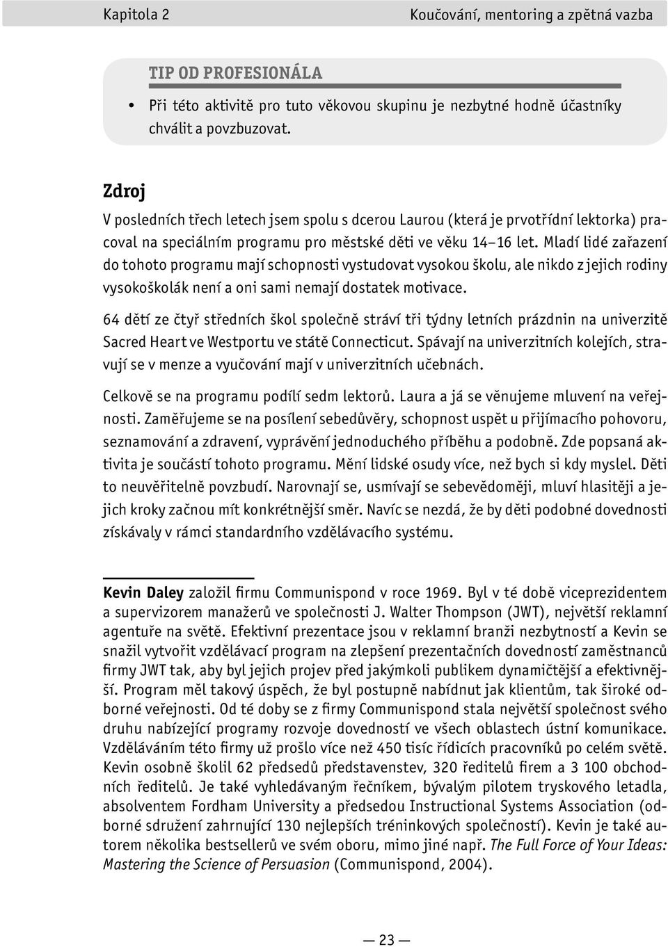 Mladí lidé zařazení do tohoto programu mají schopnosti vystudovat vysokou školu, ale nikdo z jejich rodiny vysokoškolák není a oni sami nemají dostatek motivace.