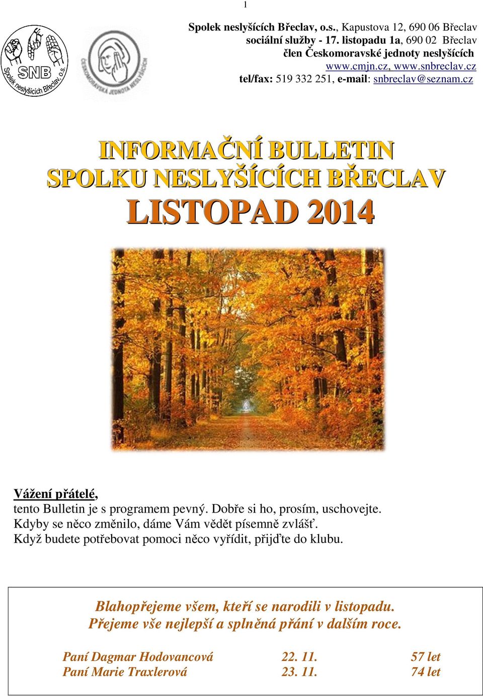 cz INFORMAČNÍ BULLETIN SPOLKU NESLYŠÍCÍCH BŘECLAV LISTOPAD 2014 Vážení přátelé, tento Bulletin je s programem pevný. Dobře si ho, prosím, uschovejte.