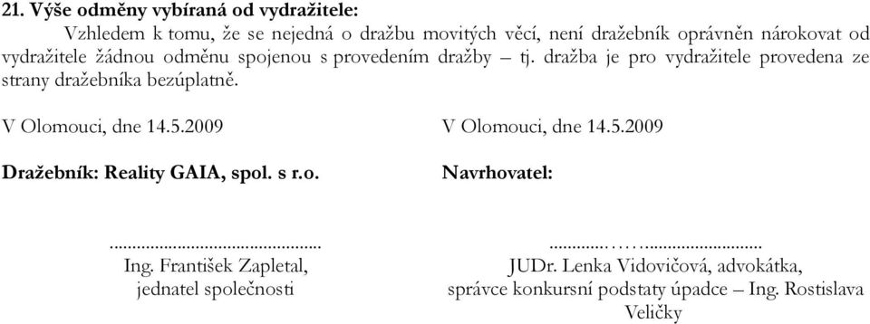 dražba je pro vydražitele provedena ze strany dražebníka bezúplatně. V Olomouci, dne 14.5.2009 Dražebník: Reality GAIA, spol.