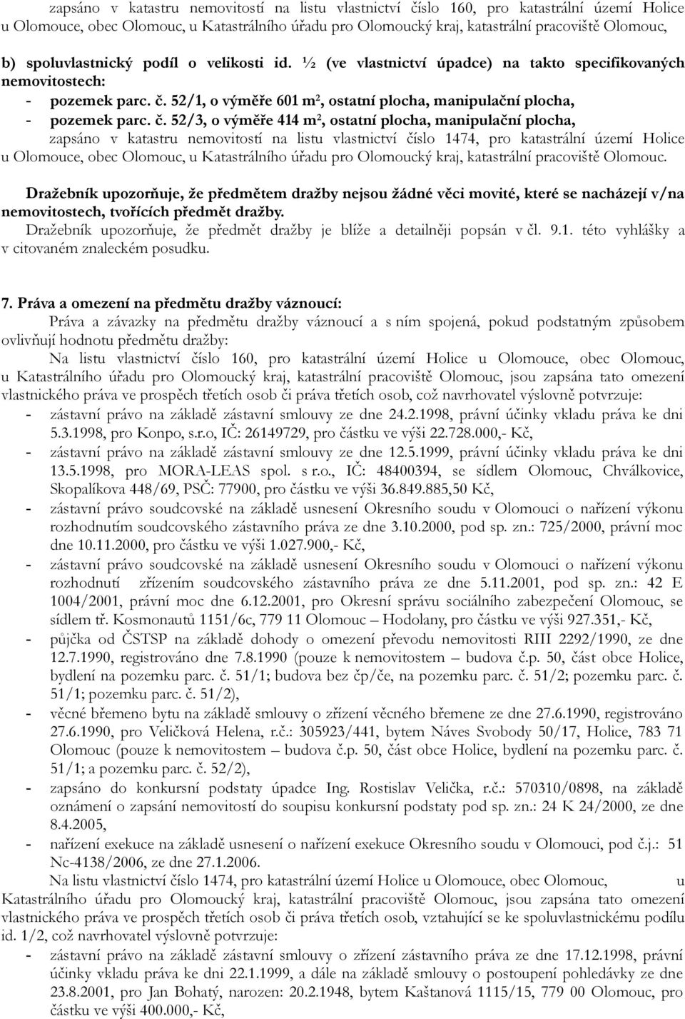 č. 52/3, o výměře 414 m 2, ostatní plocha, manipulační plocha, zapsáno v katastru nemovitostí na listu vlastnictví číslo 1474, pro katastrální území Holice u Olomouce, obec Olomouc, u Katastrálního