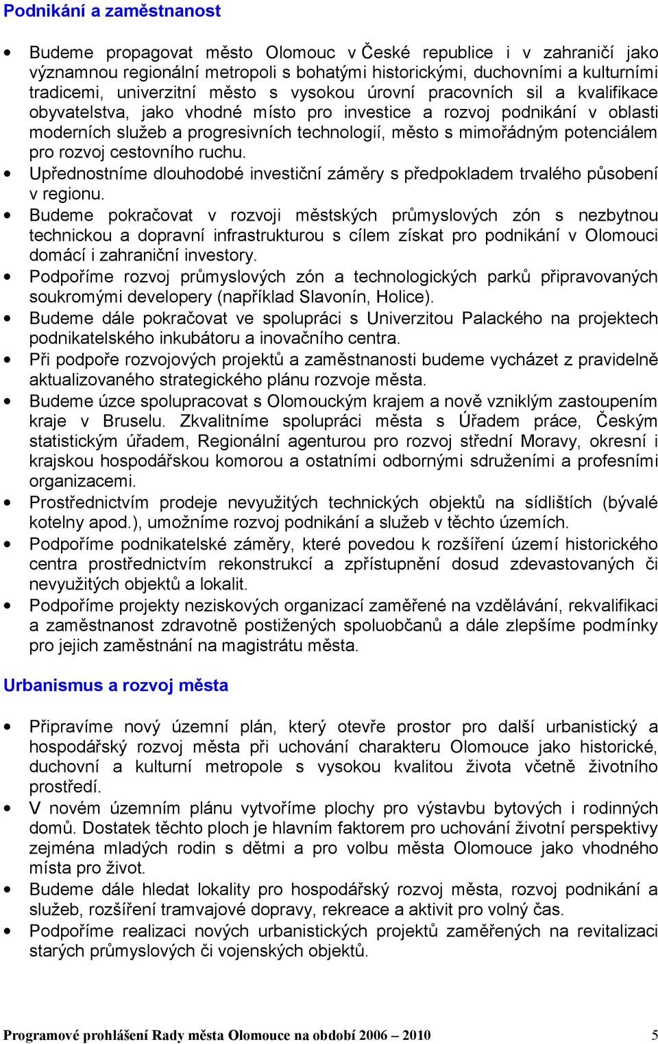 potenciálem pro rozvoj cestovního ruchu. Upřednostníme dlouhodobé investiční záměry s předpokladem trvalého působení v regionu.