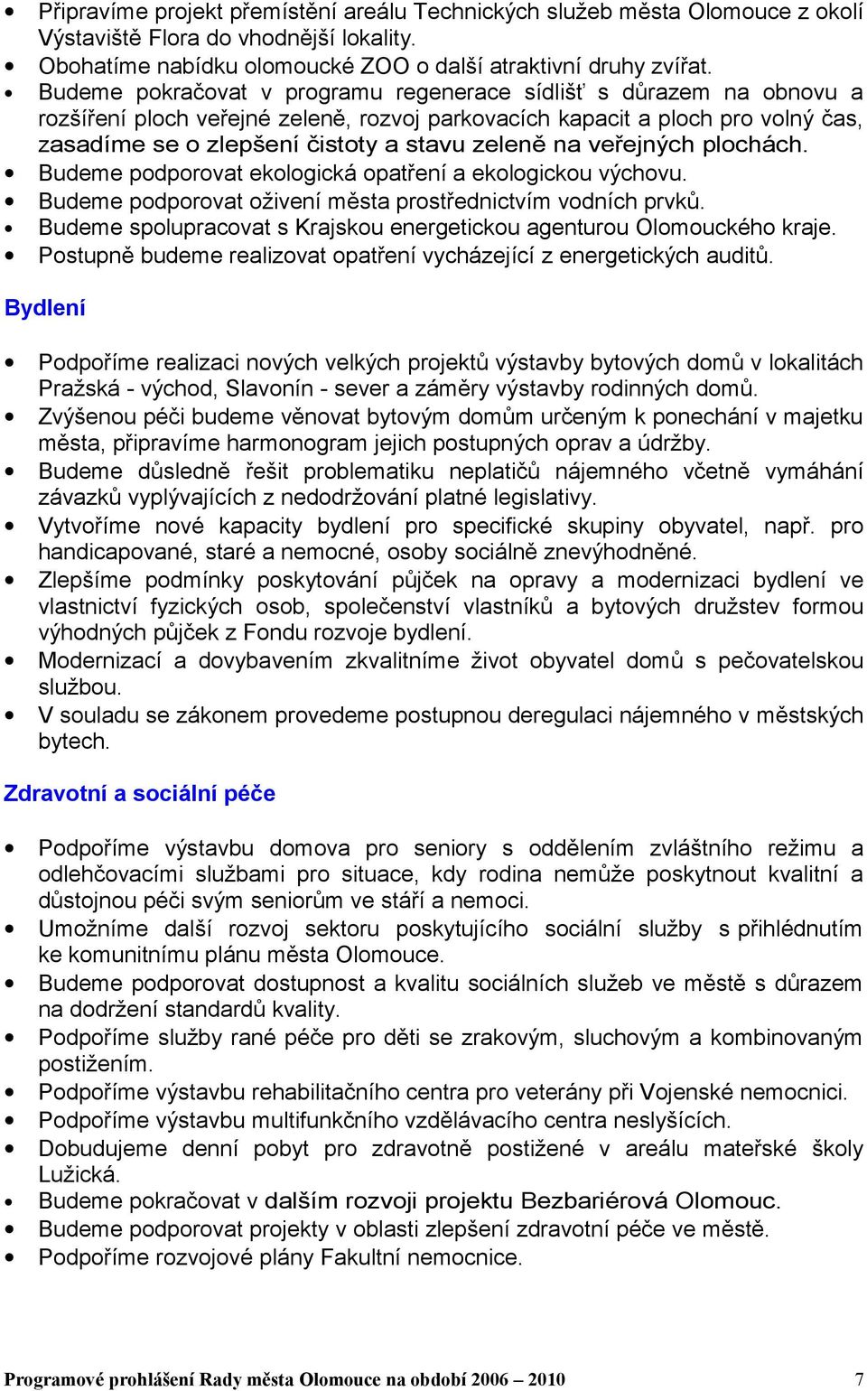 na veřejných plochách. Budeme podporovat ekologická opatření a ekologickou výchovu. Budeme podporovat oživení města prostřednictvím vodních prvků.