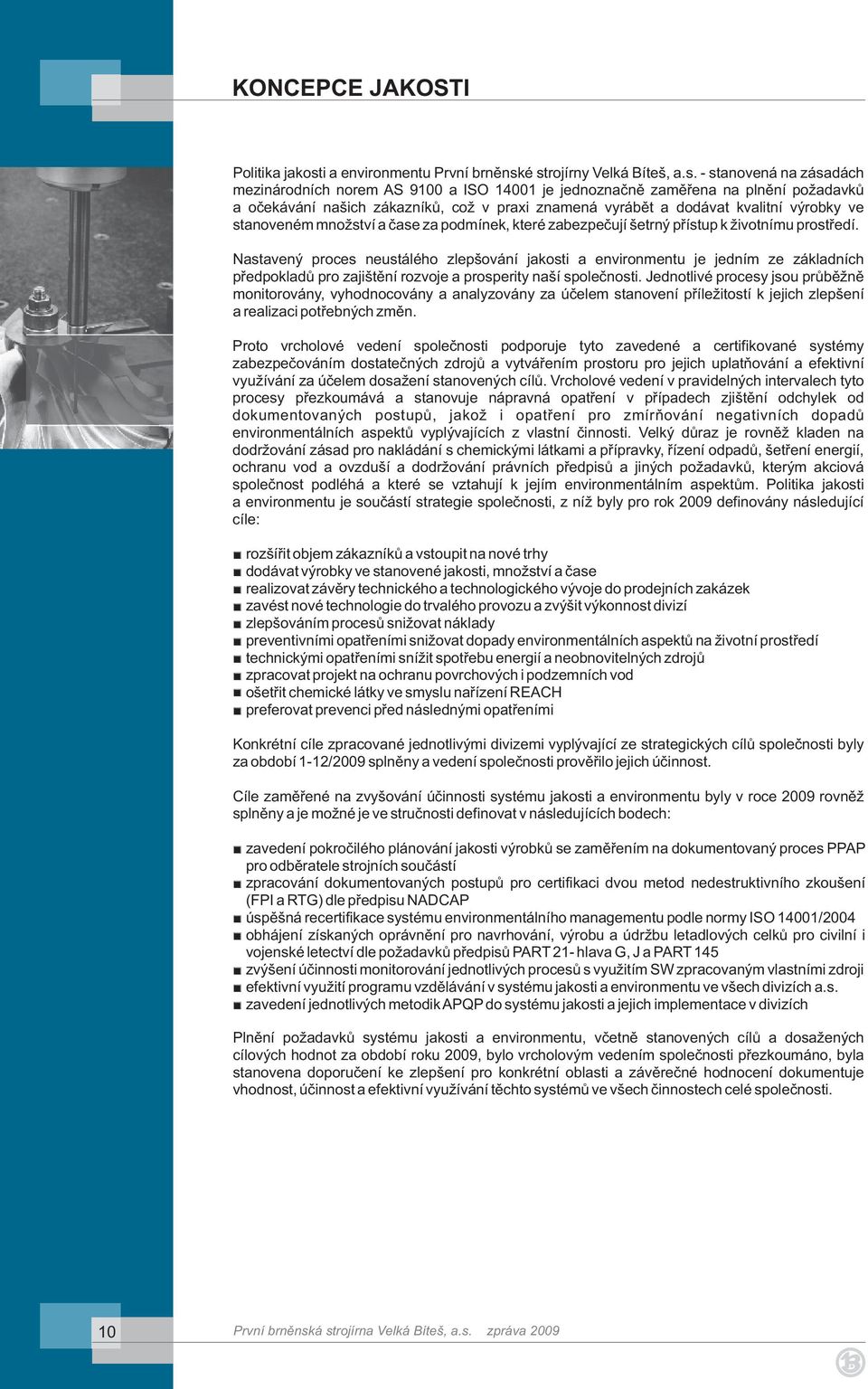 é strojírny Velká Bíteš, a.s. - stanovená na zásadách mezinárodních norem AS 9100 a ISO 14001 je jednoznaènì zamìøena na plnìní požadavkù a oèekávání našich zákazníkù, což v praxi znamená vyrábìt a