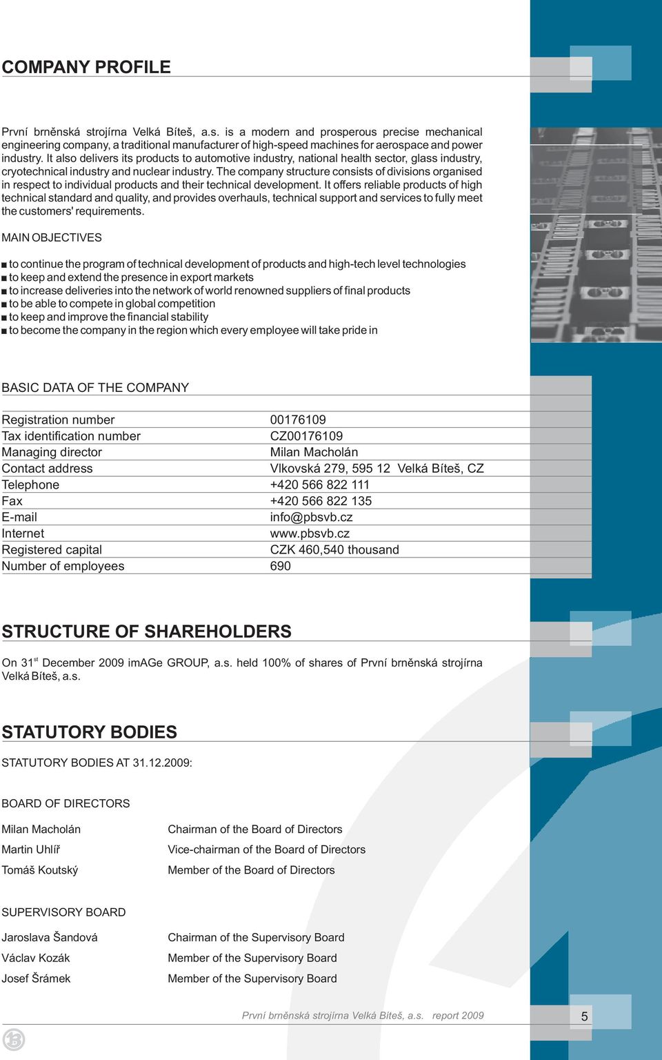 The company structure consists of divisions organised in respect to individual products and their technical development.