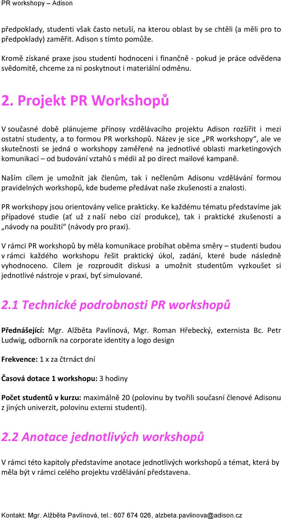 ProjektPRWorkshopů Vsoučasné době plánujeme přínosy vzdělávacího projektu Adison rozšířit i mezi ostatnístudenty,atoformouprworkshopů.