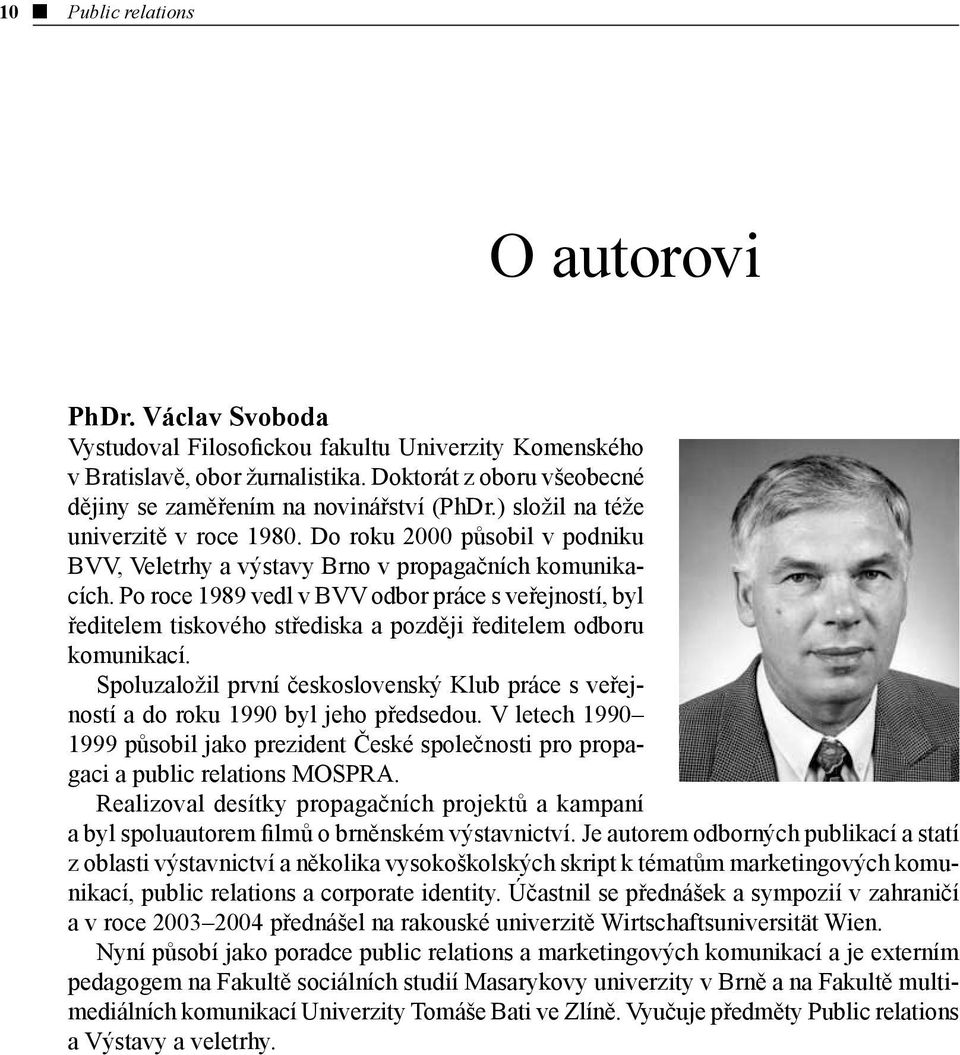 Po roce 1989 vedl v BVV odbor práce s veřejností, byl ředitelem tiskového střediska a později ředitelem odboru komunikací.