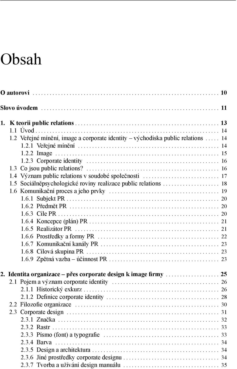 ......................................................... 15 1.2.3 Corporate identity............................................... 16 1.3 Co jsou public relations?............................................... 16 1.4 Význam public relations v soudobé společnosti.