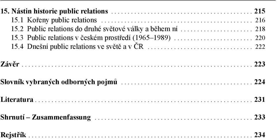 4 Dnešní public relations ve světě a v ČR................................ 222 Závěr...................................................................... 223 Slovník vybraných odborných pojmů.