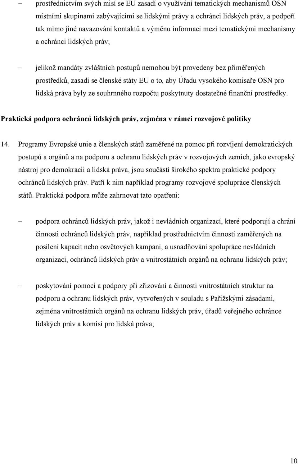 Úřadu vysokého komisaře OSN pro lidská práva byly ze souhrnného rozpočtu poskytnuty dostatečné finanční prostředky. Praktická podpora ochránců lidských práv, zejména v rámci rozvojové politiky 14.