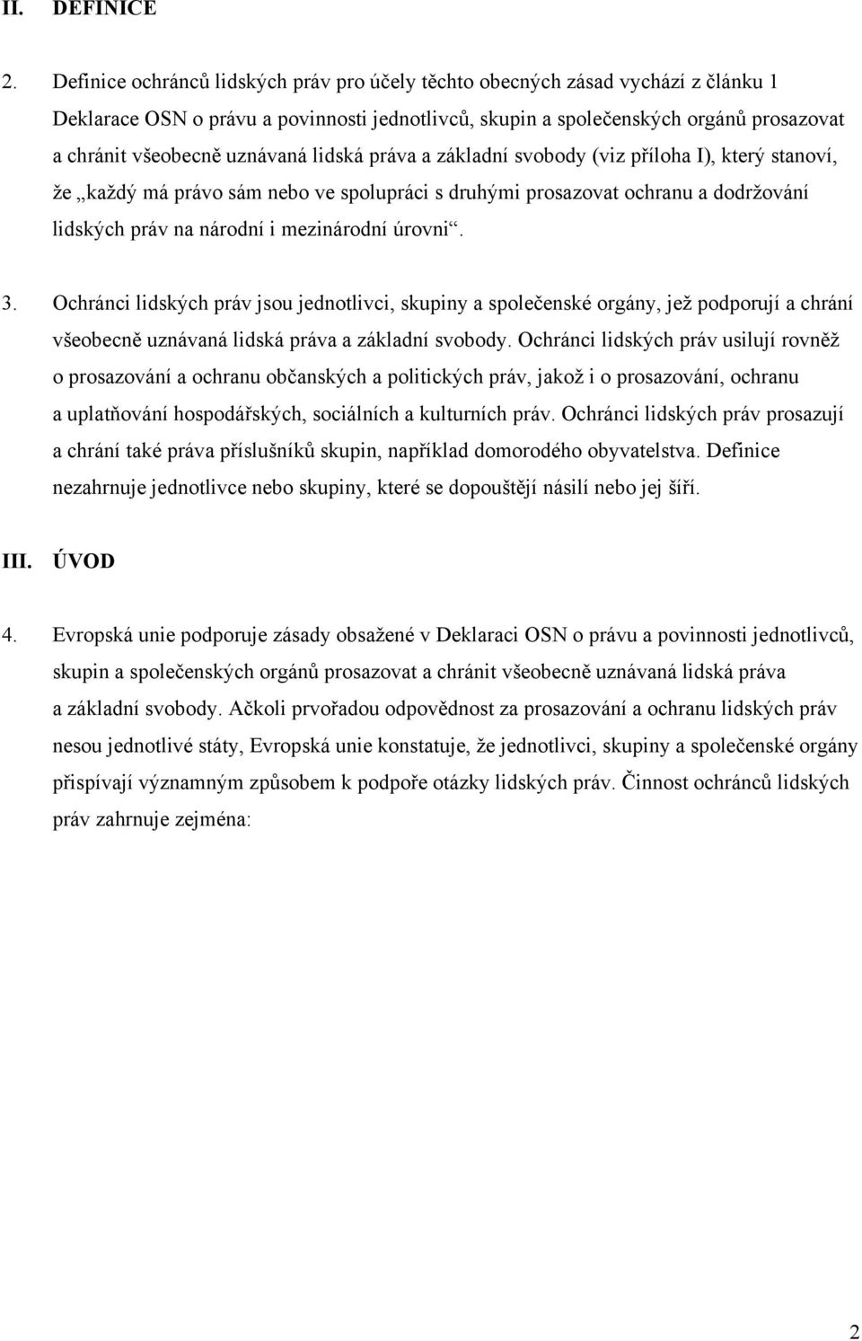 uznávaná lidská práva a základní svobody (viz příloha I), který stanoví, že každý má právo sám nebo ve spolupráci s druhými prosazovat ochranu a dodržování lidských práv na národní i mezinárodní