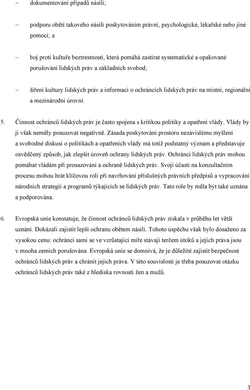 Činnost ochránců lidských práv je často spojena s kritikou politiky a opatření vlády. Vlády by ji však neměly posuzovat negativně.