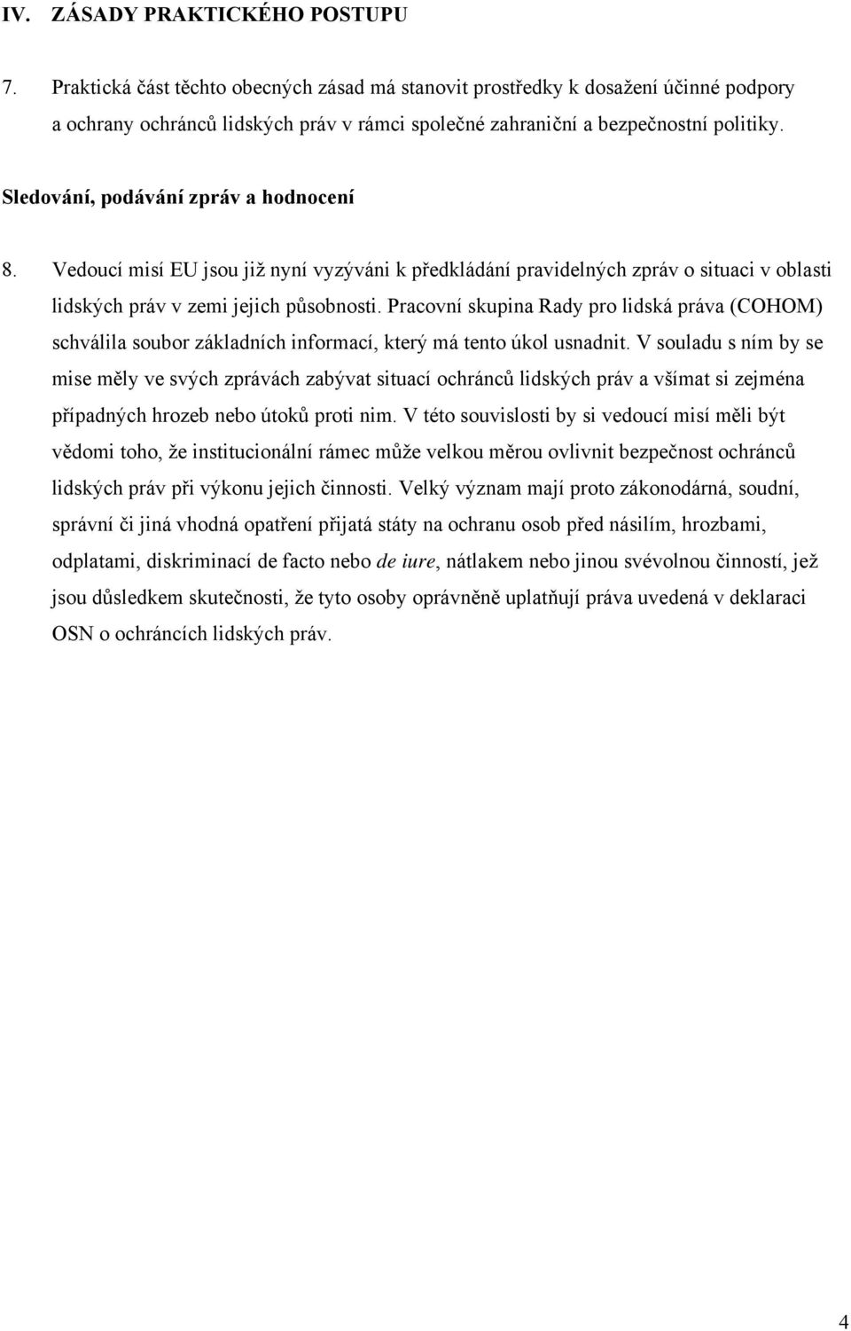 Sledování, podávání zpráv a hodnocení 8. Vedoucí misí EU jsou již nyní vyzýváni k předkládání pravidelných zpráv o situaci v oblasti lidských práv v zemi jejich působnosti.