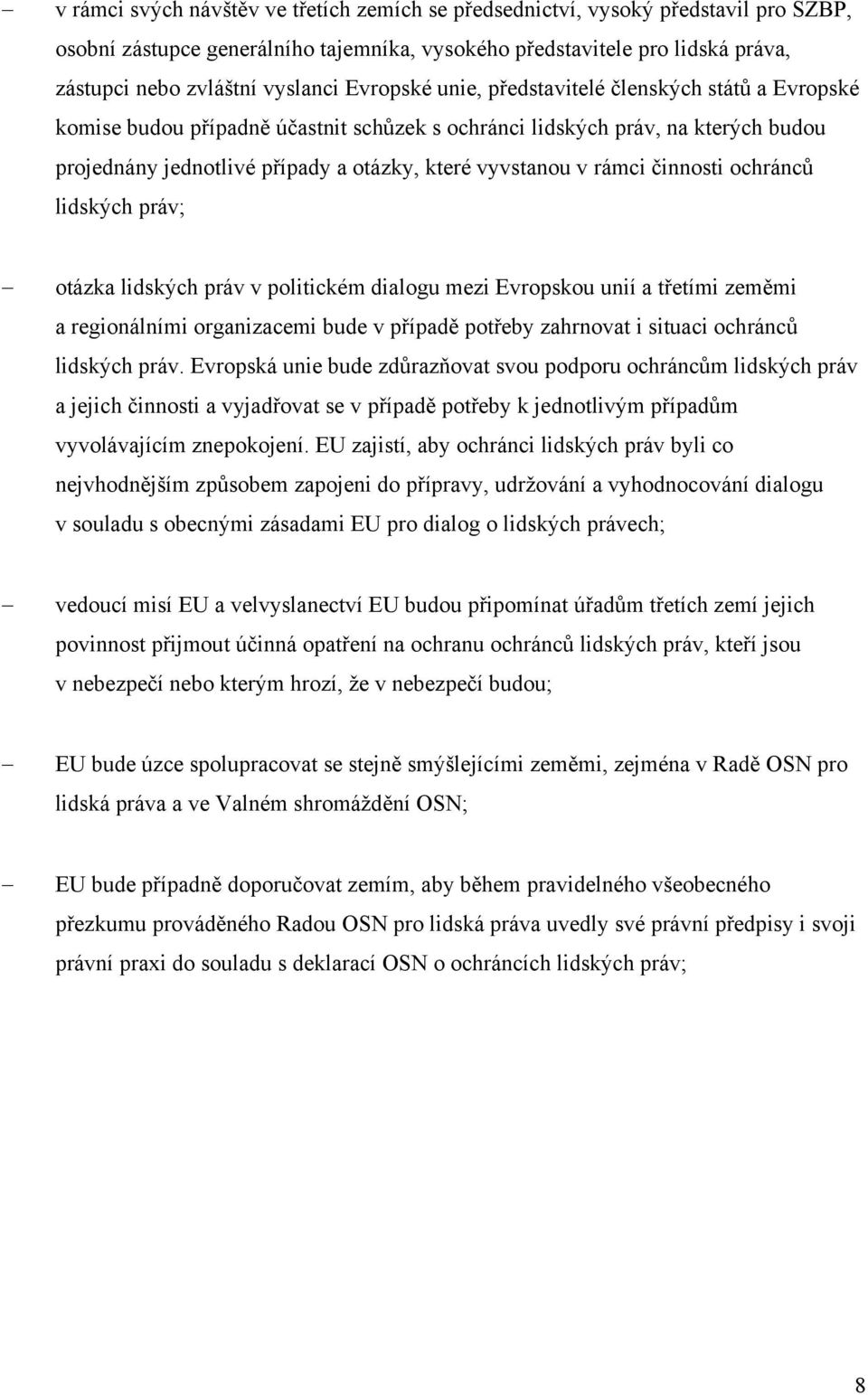 rámci činnosti ochránců lidských práv; otázka lidských práv v politickém dialogu mezi Evropskou unií a třetími zeměmi a regionálními organizacemi bude v případě potřeby zahrnovat i situaci ochránců