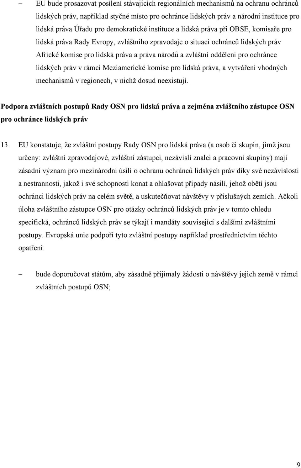 oddělení pro ochránce lidských práv v rámci Meziamerické komise pro lidská práva, a vytváření vhodných mechanismů v regionech, v nichž dosud neexistují.