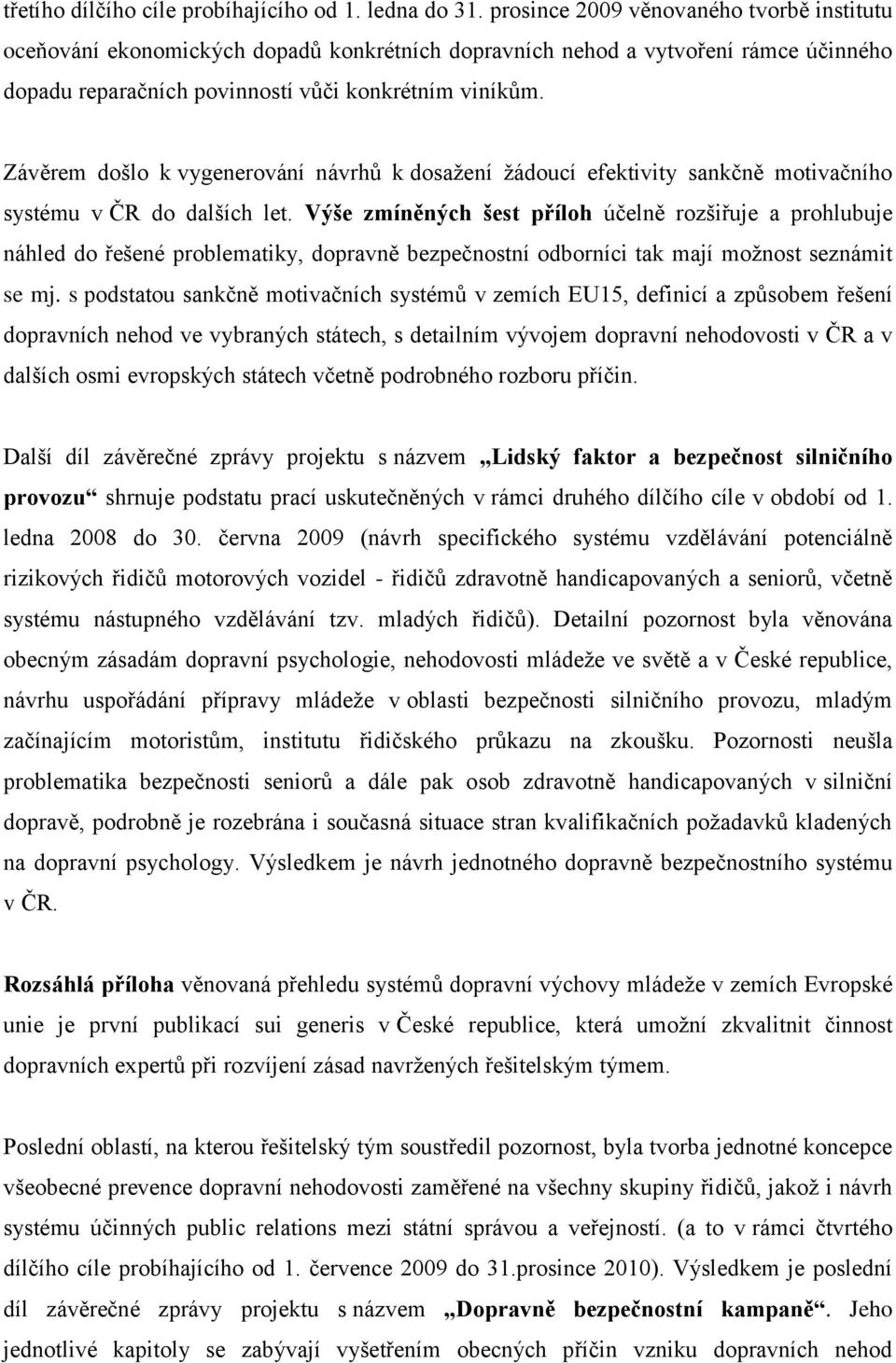 Závěrem došlo k vygenerování návrhů k dosažení žádoucí efektivity sankčně motivačního systému v ČR do dalších let.