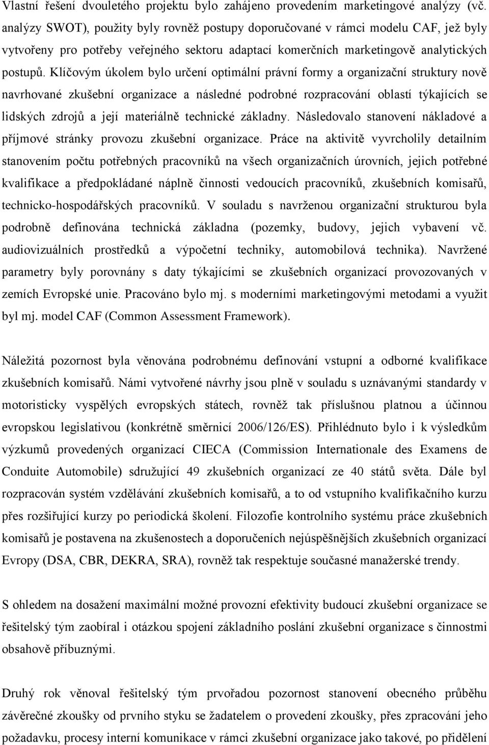 Klíčovým úkolem bylo určení optimální právní formy a organizační struktury nově navrhované zkušební organizace a následné podrobné rozpracování oblastí týkajících se lidských zdrojů a její materiálně