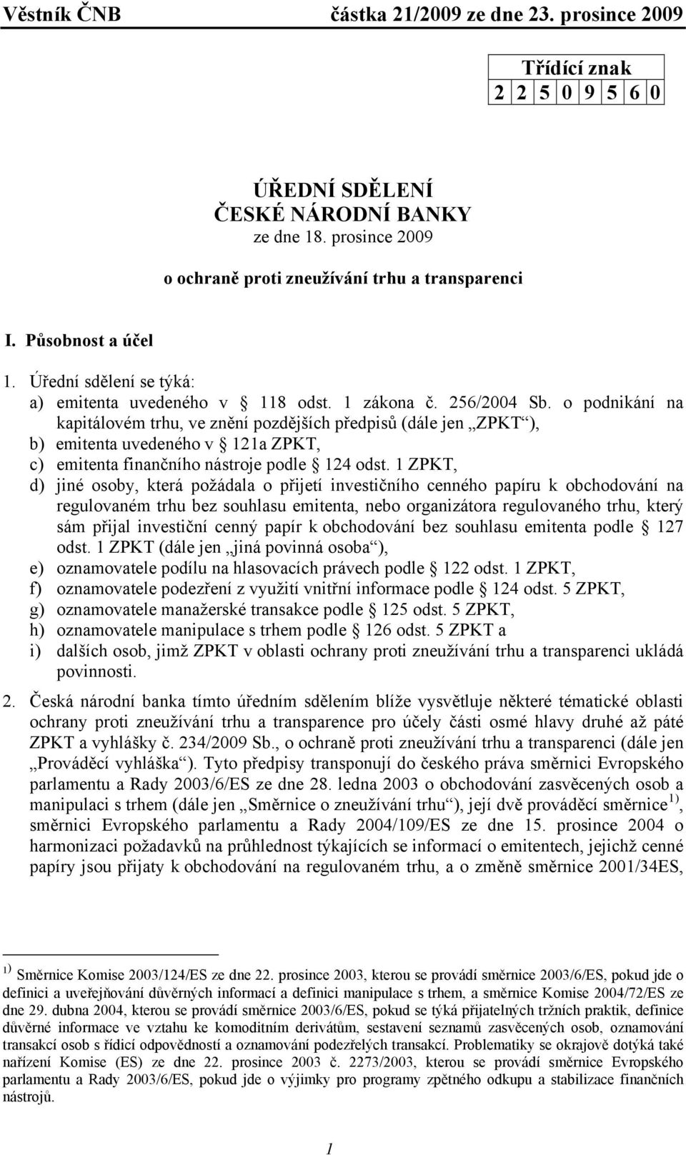 o podnikání na kapitálovém trhu, ve znění pozdějších předpisů (dále jen ZPKT ), b) emitenta uvedeného v 121a ZPKT, c) emitenta finančního nástroje podle 124 odst.