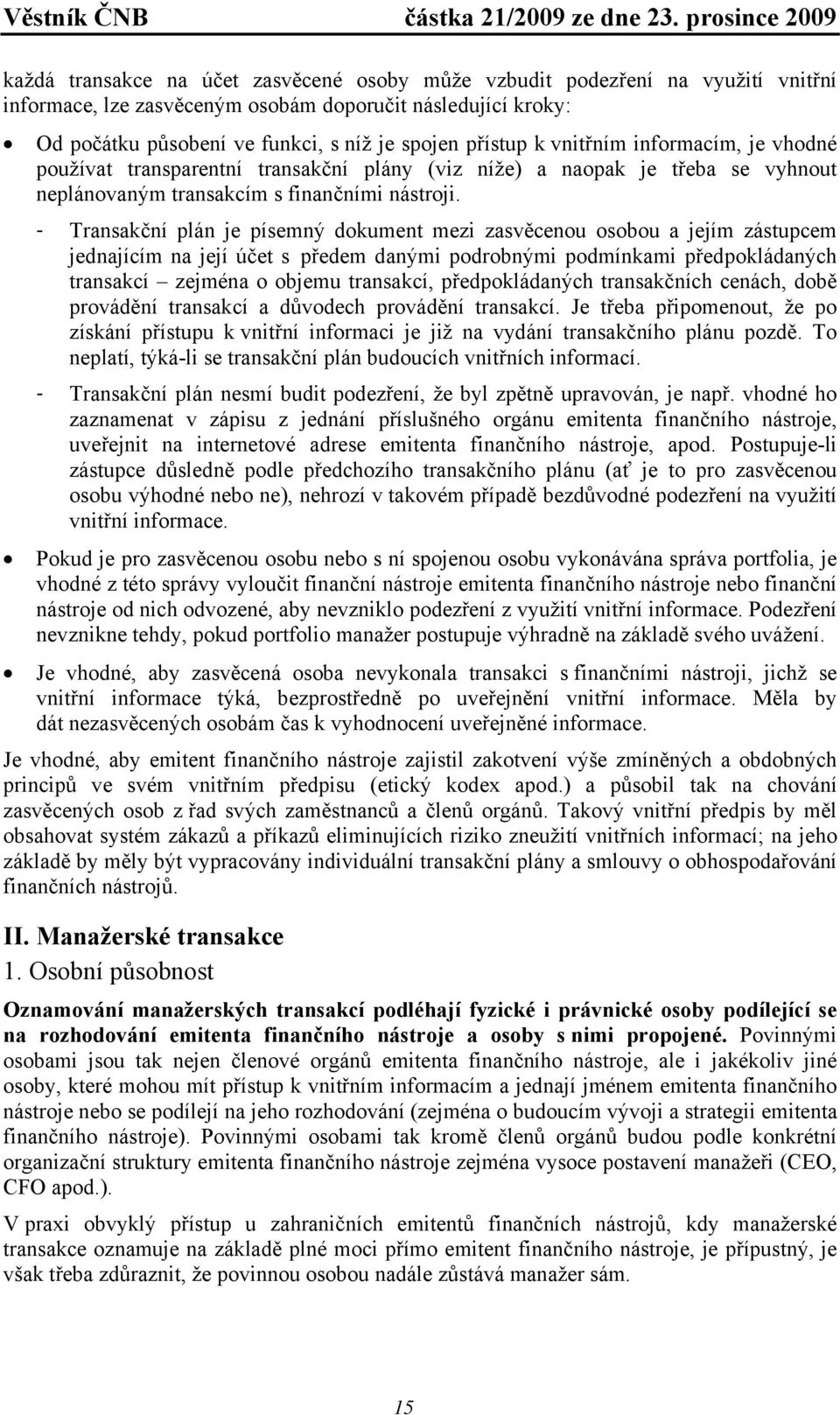 - Transakční plán je písemný dokument mezi zasvěcenou osobou a jejím zástupcem jednajícím na její účet s předem danými podrobnými podmínkami předpokládaných transakcí zejména o objemu transakcí,