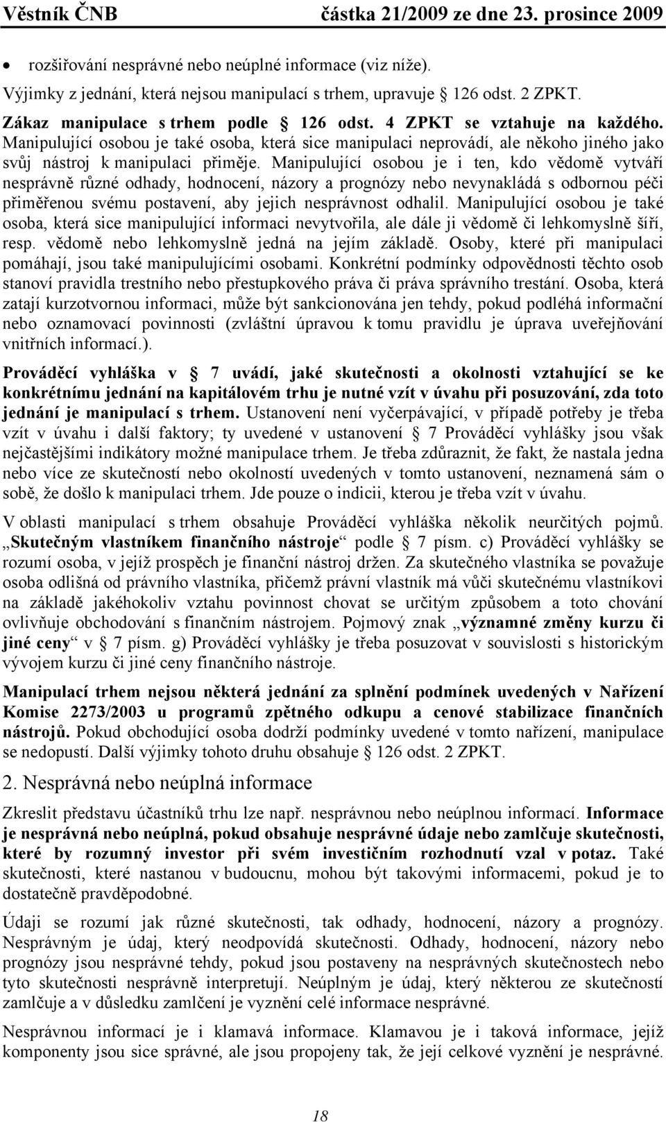 Manipulující osobou je i ten, kdo vědomě vytváří nesprávně různé odhady, hodnocení, názory a prognózy nebo nevynakládá s odbornou péči přiměřenou svému postavení, aby jejich nesprávnost odhalil.