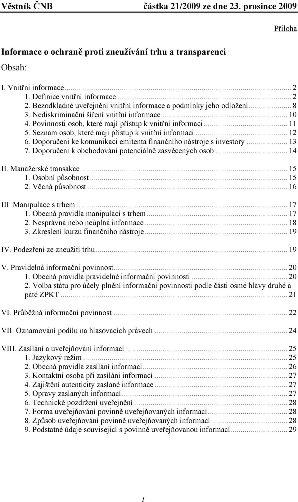 Seznam osob, které mají přístup k vnitřní informaci... 12 6. Doporučení ke komunikaci emitenta finančního nástroje s investory... 13 7. Doporučení k obchodování potenciálně zasvěcených osob... 14 II.