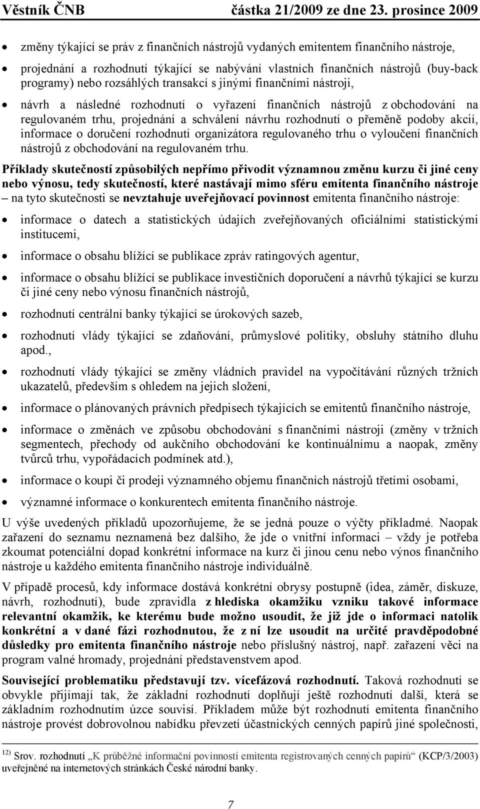 informace o doručení rozhodnutí organizátora regulovaného trhu o vyloučení finančních nástrojů z obchodování na regulovaném trhu.