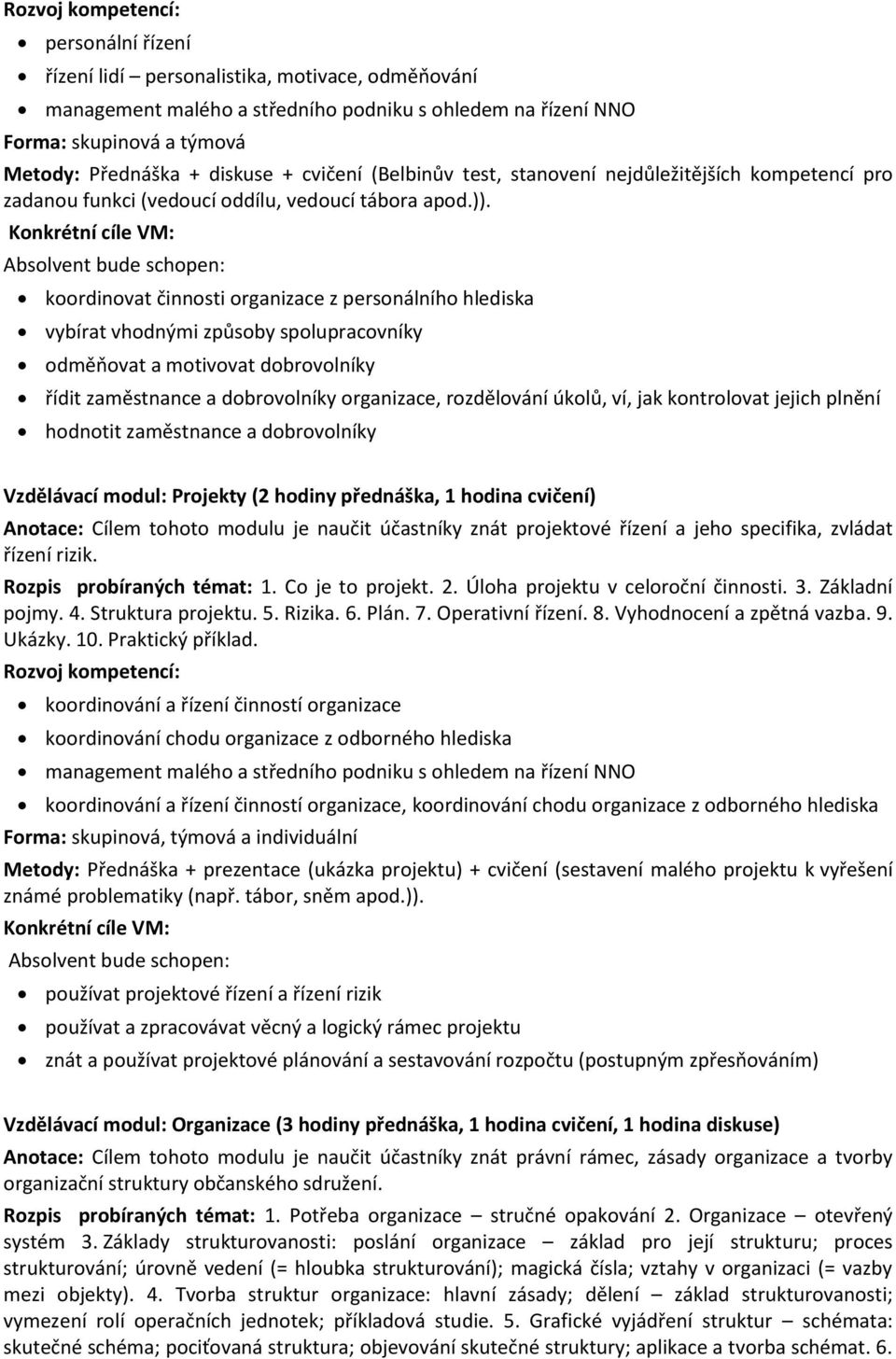 koordinovat činnosti organizace z personálního hlediska vybírat vhodnými způsoby spolupracovníky odměňovat a motivovat dobrovolníky řídit zaměstnance a dobrovolníky organizace, rozdělování úkolů, ví,