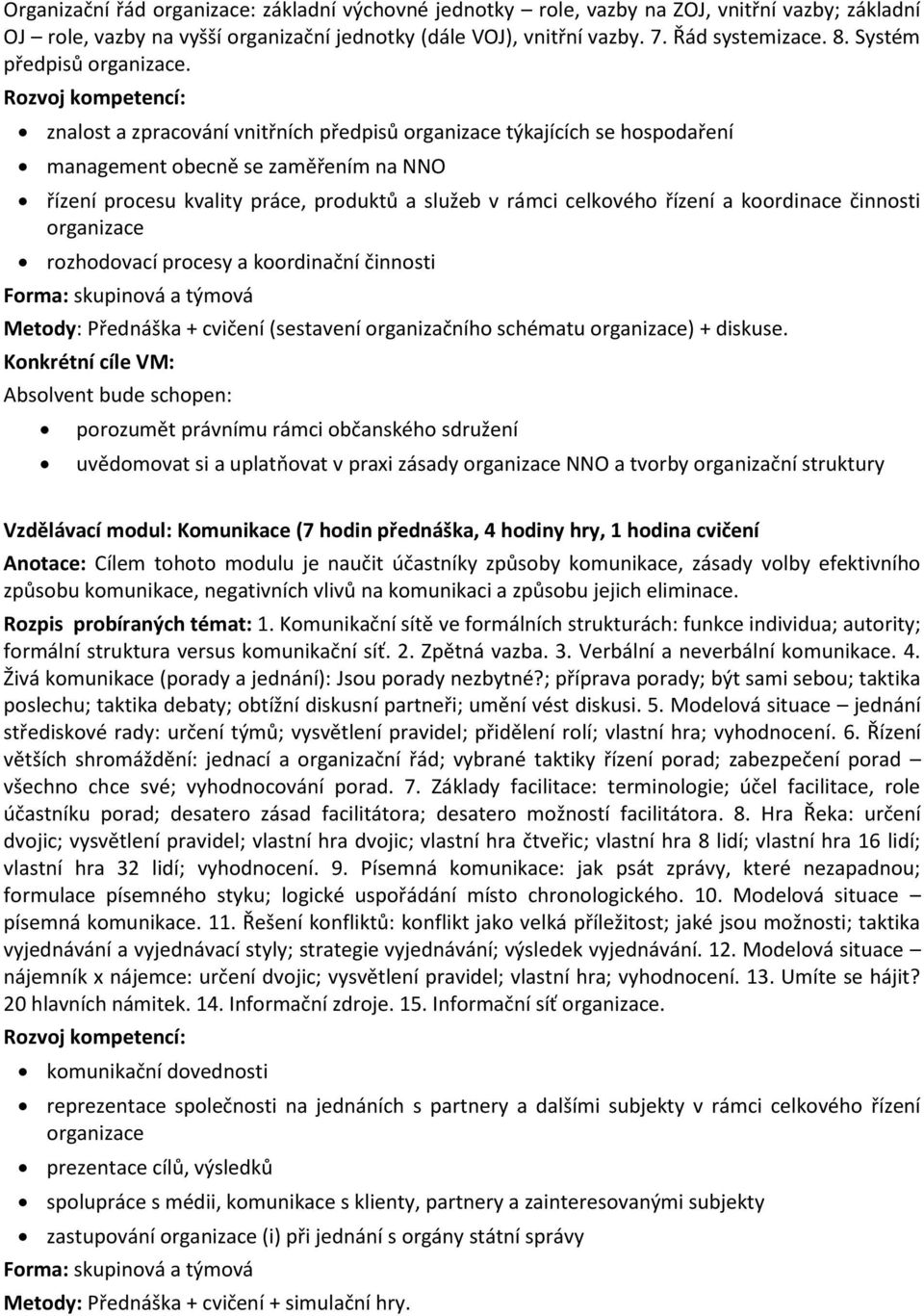 znalost a zpracování vnitřních předpisů organizace týkajících se hospodaření management obecně se zaměřením na NNO řízení procesu kvality práce, produktů a služeb v rámci celkového řízení a