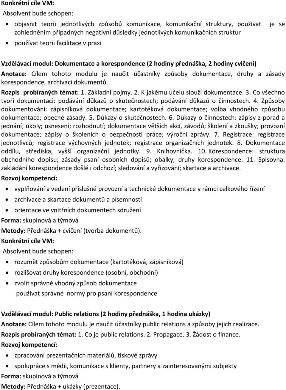 dokumentů. Rozpis probíraných témat: 1. Základní pojmy. 2. K jakému účelu slouží dokumentace. 3. Co všechno tvoří dokumentaci: podávání důkazů o skutečnostech; podávání důkazů o činnostech. 4.