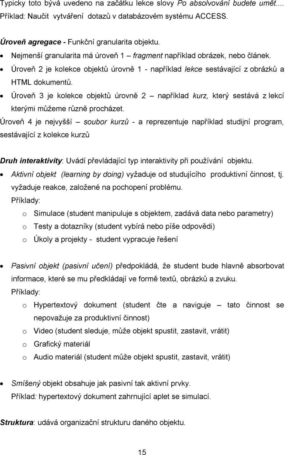 Úroveň 3 je kolekce objektů úrovně 2 například kurz, který sestává z lekcí kterými můžeme různě procházet.