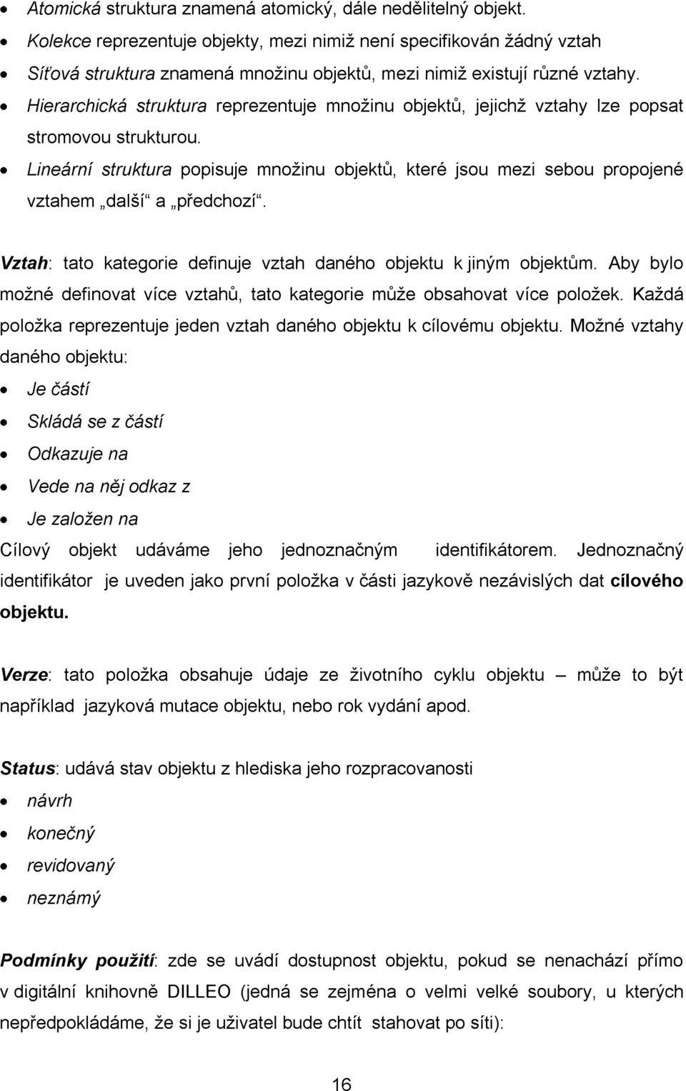 Hierarchická struktura reprezentuje množinu objektů, jejichž vztahy lze popsat stromovou strukturou.