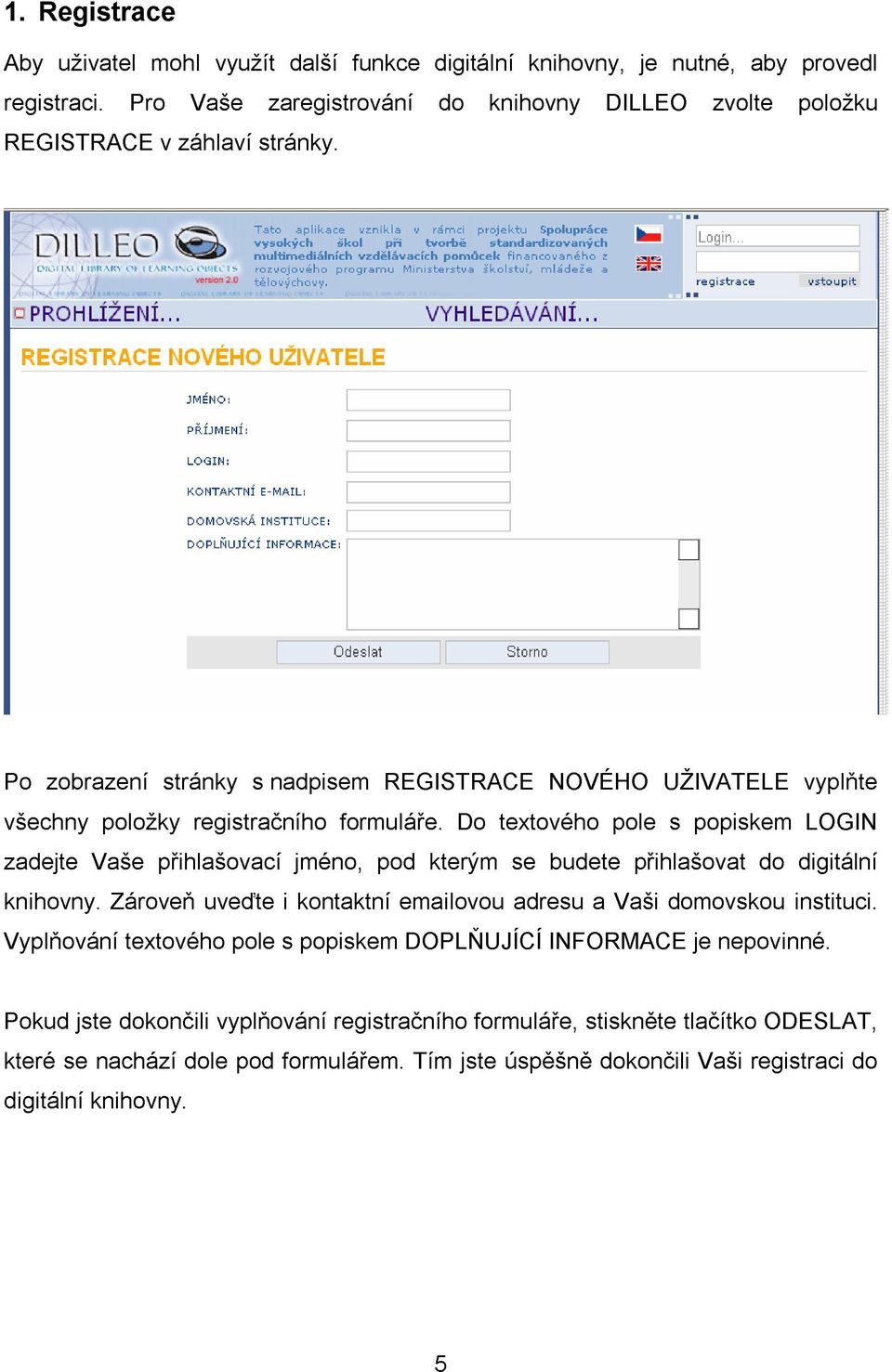 Po zobrazení stránky s nadpisem REGISTRACE NOVÉHO UŽIVATELE vyplňte všechny položky registračního formuláře.