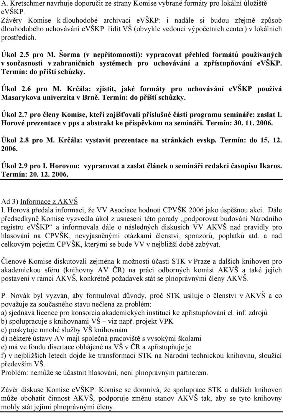 Šorma (v nepřítomnosti): vypracovat přehled formátů používaných v současnosti v zahraničních systémech pro uchovávání a zpřístupňování evškp. Termín: do příští schůzky. Úkol 2.6 pro M.