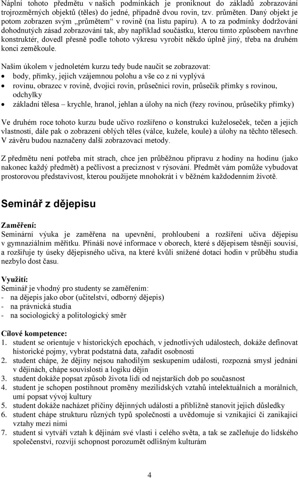 A to za podmínky dodrţování dohodnutých zásad zobrazování tak, aby například součástku, kterou tímto způsobem navrhne konstruktér, dovedl přesně podle tohoto výkresu vyrobit někdo úplně jiný, třeba