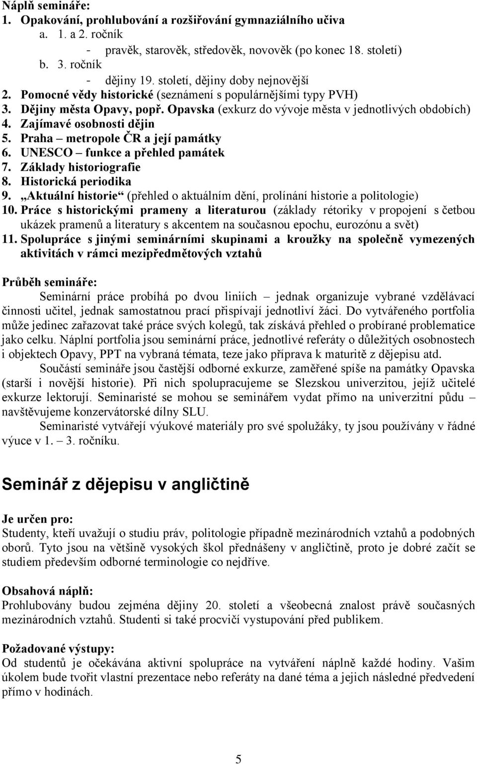 Zajímavé osobnosti dějin 5. Praha metropole ČR a její památky 6. UNESCO funkce a přehled památek 7. Základy historiografie 8. Historická periodika 9.