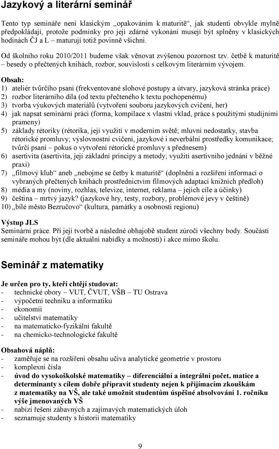 četbě k maturitě besedy o přečtených knihách, rozbor, souvislosti s celkovým literárním vývojem.