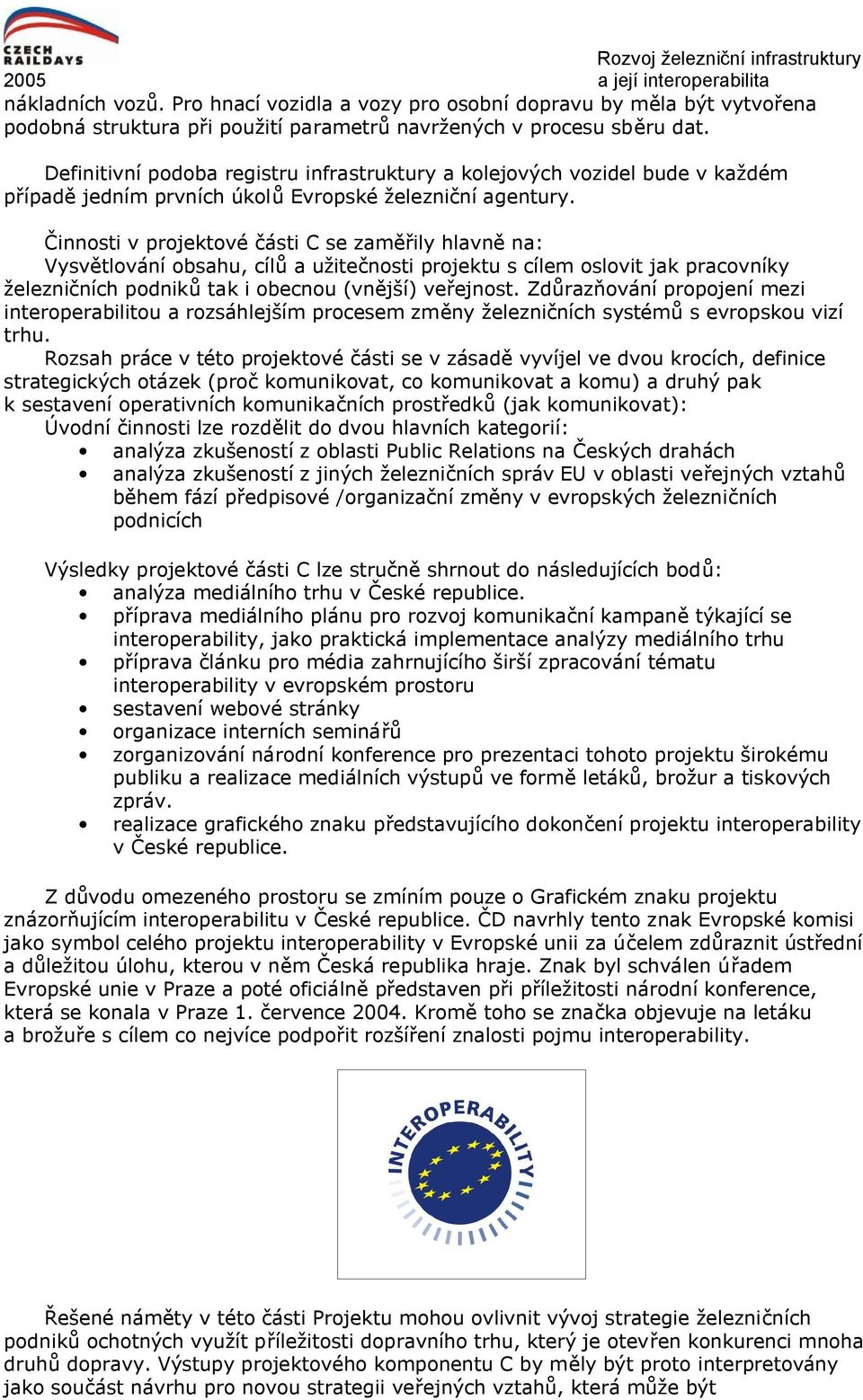 Činnosti v projektové části C se zaměřily hlavně na: Vysvětlování obsahu, cílů a užitečnosti projektu s cílem oslovit jak pracovníky železničních podniků tak i obecnou (vnější) veřejnost.