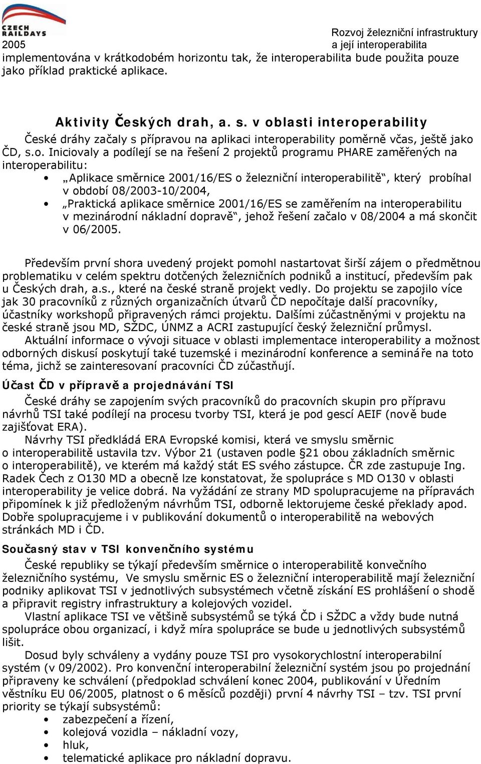 interoperabilitu: Aplikace směrnice 2001/16/ES o železniční interoperabilitě, který probíhal v období 08/2003-10/2004, Praktická aplikace směrnice 2001/16/ES se zaměřením na interoperabilitu v