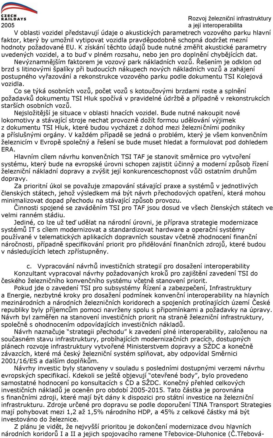 Řešením je odklon od brzd s litinovými špalíky při budoucích nákupech nových nákladních vozů a zahájení postupného vyřazování a rekonstrukce vozového parku podle dokumentu TSI Kolejová vozidla.