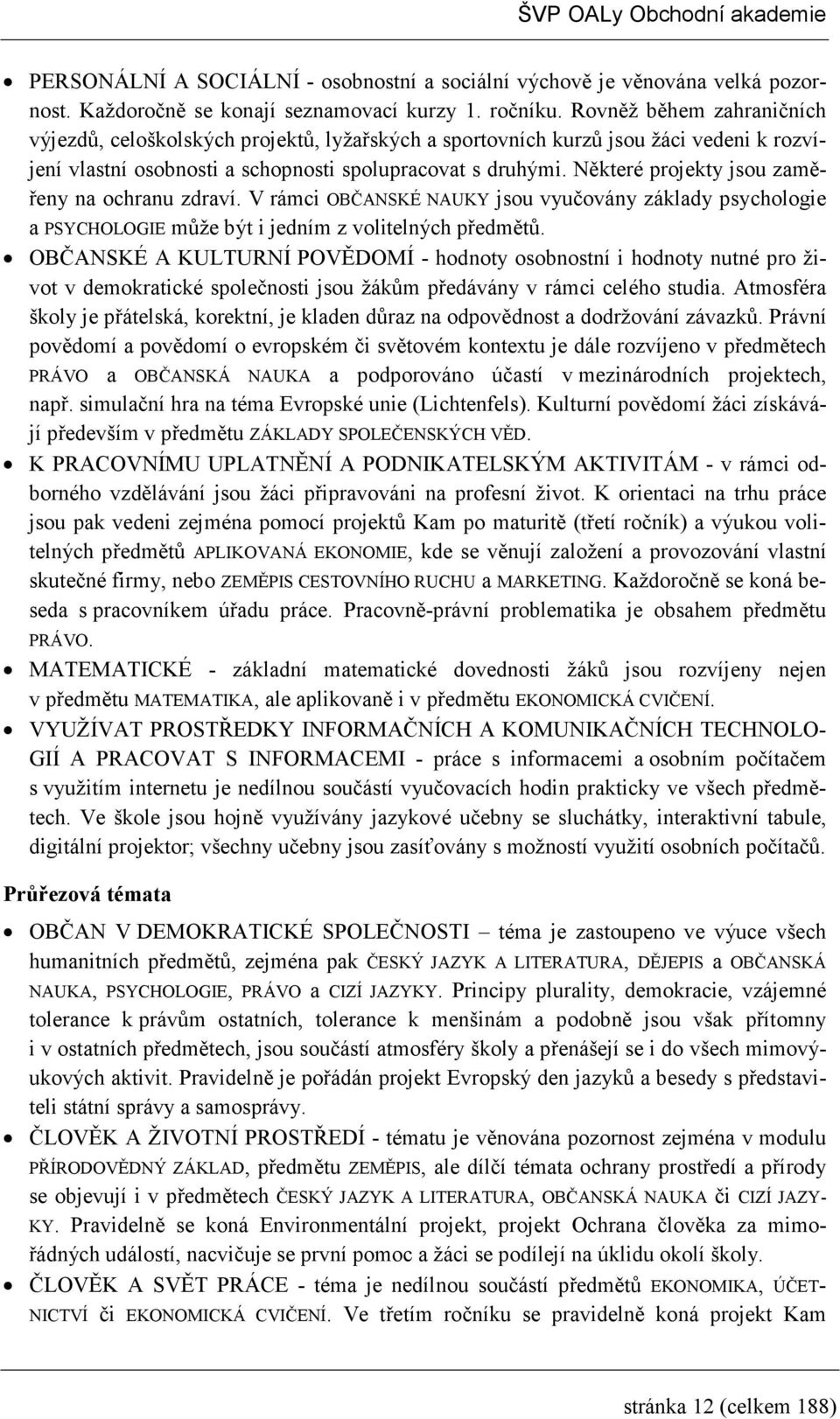 Některé projekty jsou zaměřeny na ochranu zdraví. V rámci OBČANSKÉ NAUKY jsou vyučovány základy psychologie a PSYCHOLOGIE může být i jedním z volitelných předmětů.