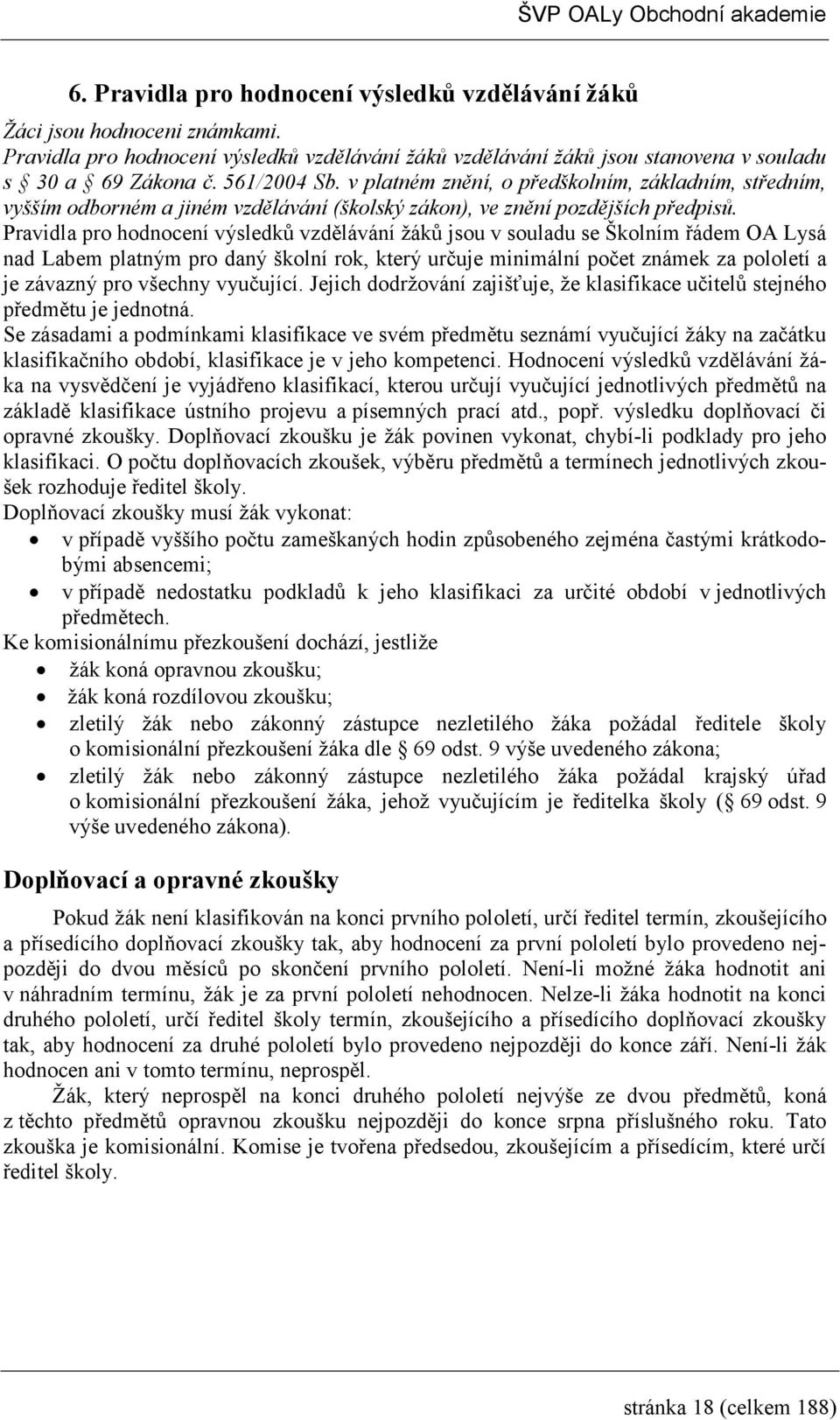 Pravidla pro hodnocení výsledků vzdělávání žáků jsou v souladu se Školním řádem OA Lysá nad Labem platným pro daný školní rok, který určuje minimální počet známek za pololetí a je závazný pro všechny