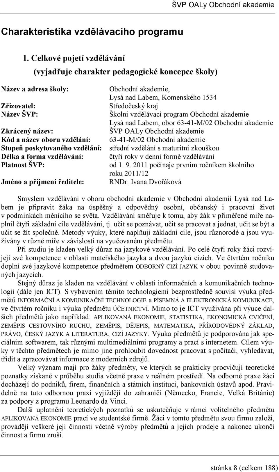 vzdělávací program Obchodní akademie Lysá nad Labem, obor 6-4-M/0 Obchodní akademie Zkrácený název: ŠVP OALy Obchodní akademie Kód a název oboru vzdělání: 6-4-M/0 Obchodní akademie Stupeň