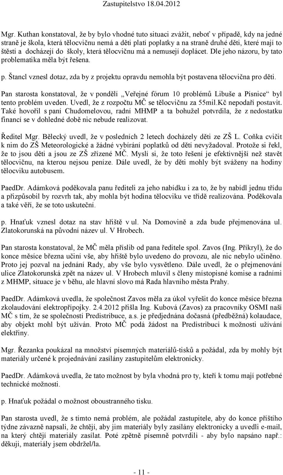 Pan starosta konstatoval, že v pondělí Veřejné fórum 10 problémů Libuše a Písnice byl tento problém uveden. Uvedl, že z rozpočtu MČ se tělocvičnu za 55mil.Kč nepodaří postavit.