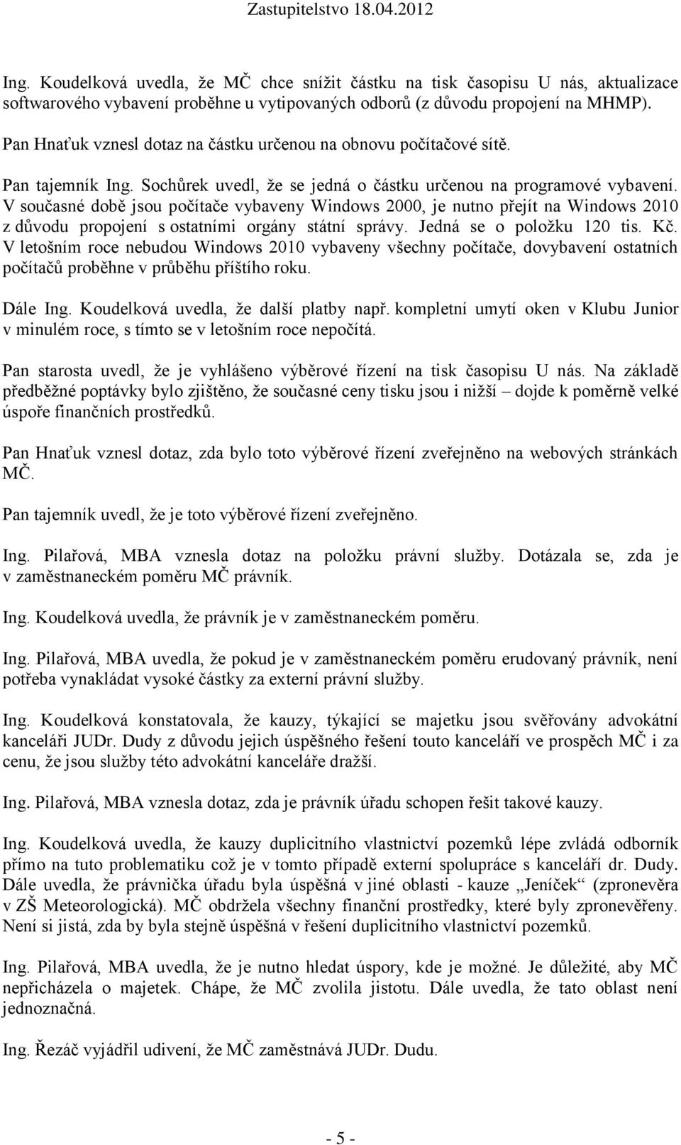 V současné době jsou počítače vybaveny Windows 2000, je nutno přejít na Windows 2010 z důvodu propojení s ostatními orgány státní správy. Jedná se o položku 120 tis. Kč.