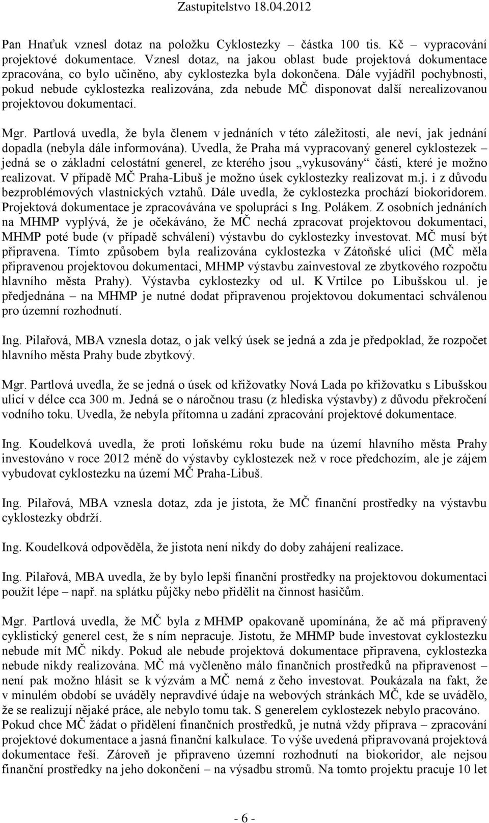 Dále vyjádřil pochybnosti, pokud nebude cyklostezka realizována, zda nebude MČ disponovat další nerealizovanou projektovou dokumentací. Mgr.