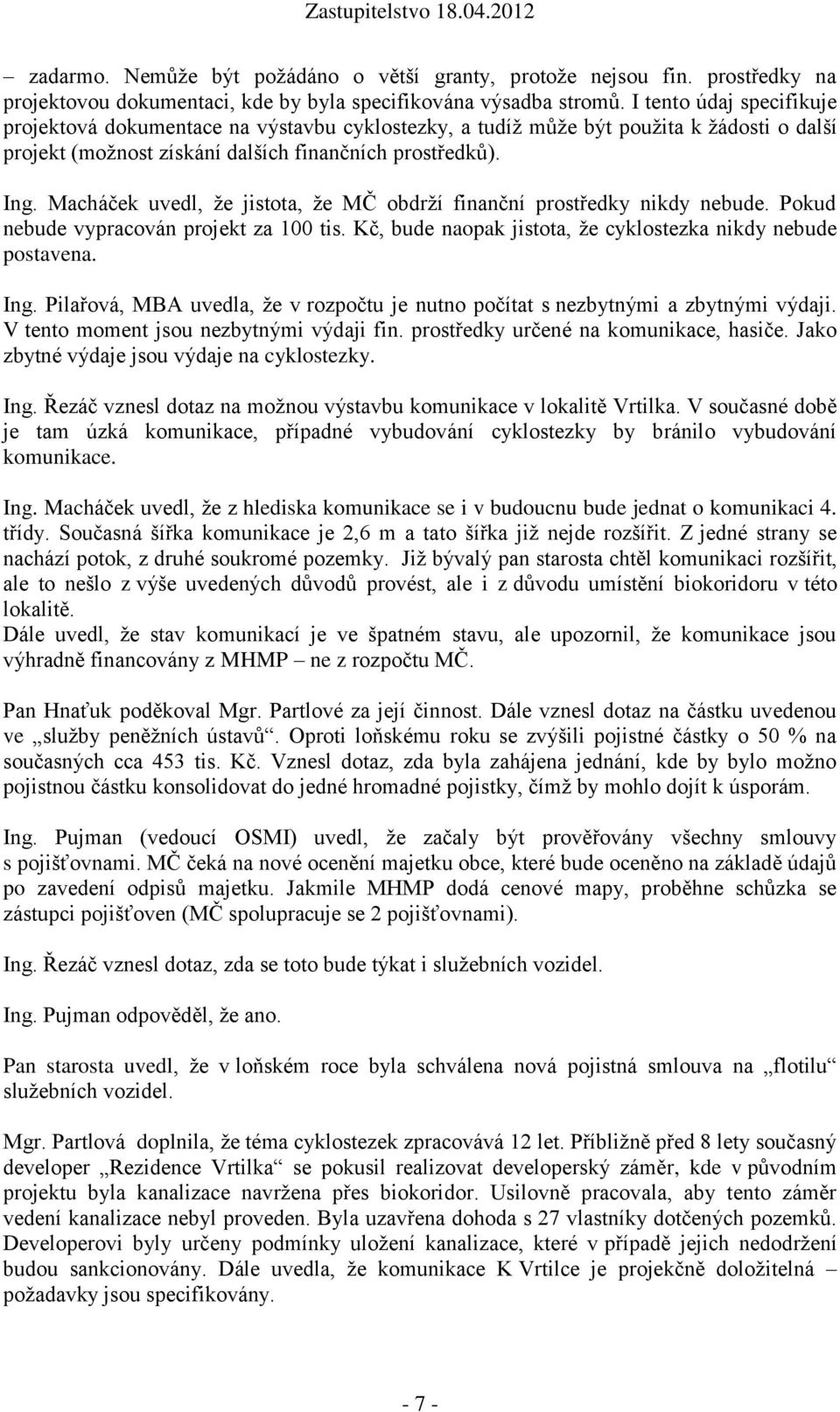 Macháček uvedl, že jistota, že MČ obdrží finanční prostředky nikdy nebude. Pokud nebude vypracován projekt za 100 tis. Kč, bude naopak jistota, že cyklostezka nikdy nebude postavena. Ing.