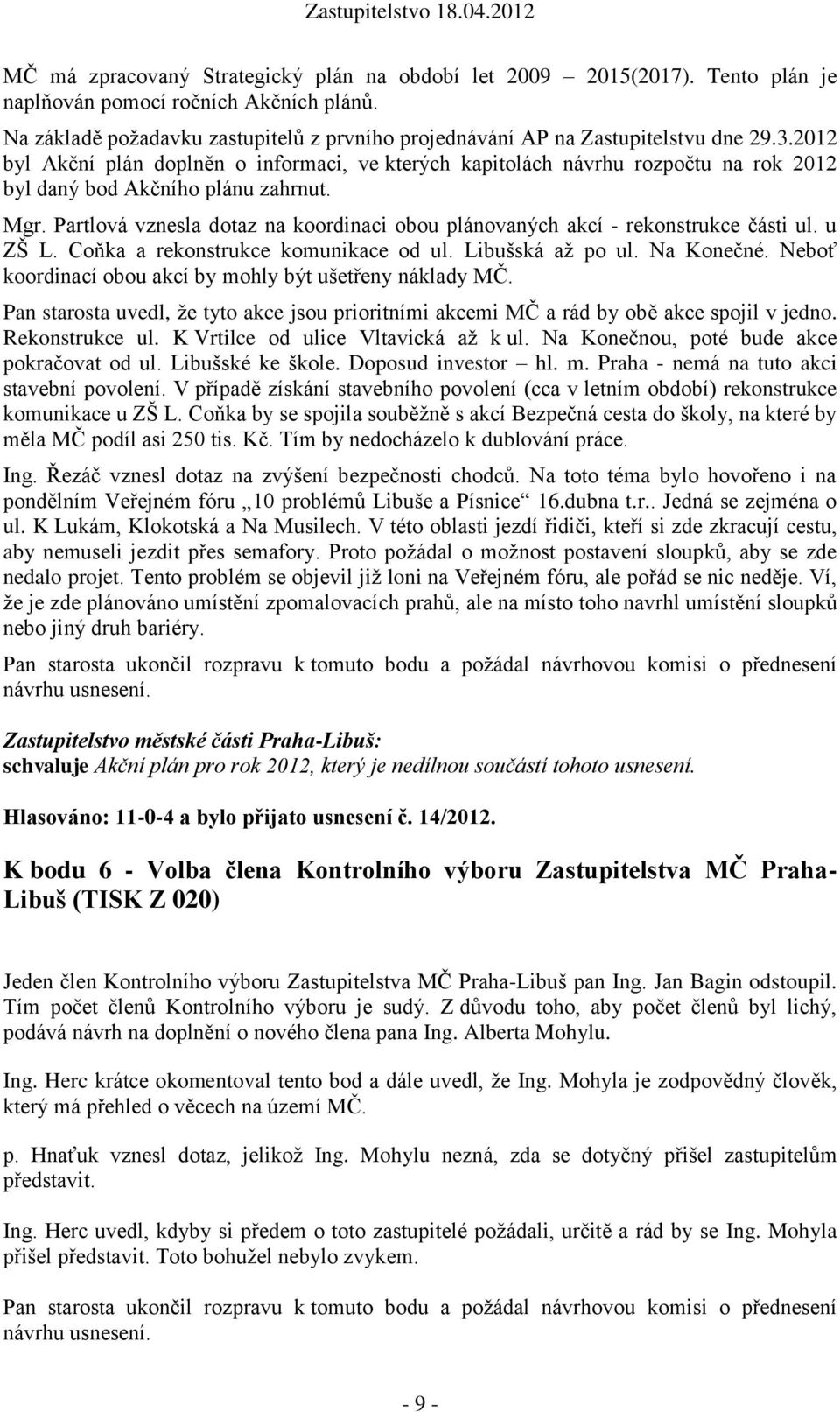 2012 byl Akční plán doplněn o informaci, ve kterých kapitolách návrhu rozpočtu na rok 2012 byl daný bod Akčního plánu zahrnut. Mgr.